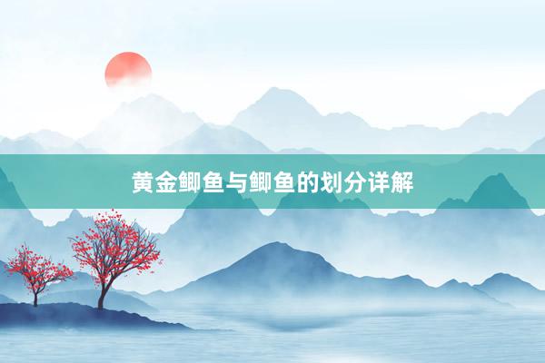 黄金鲫鱼与鲫鱼的划分详解